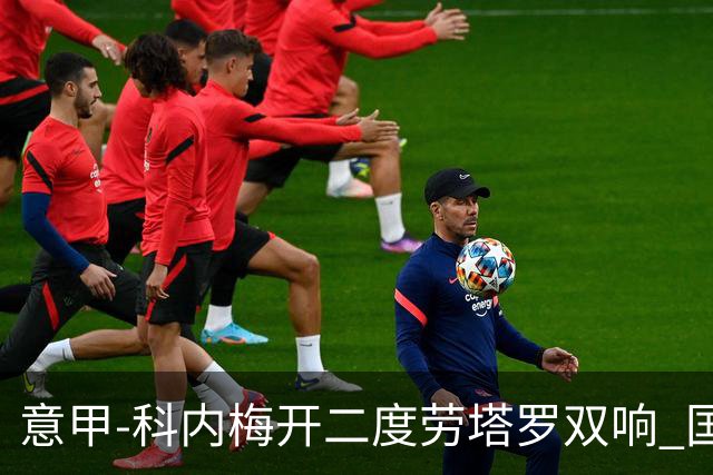 意甲-科内梅开二度劳塔罗双响 国米连追2球2-2罗马